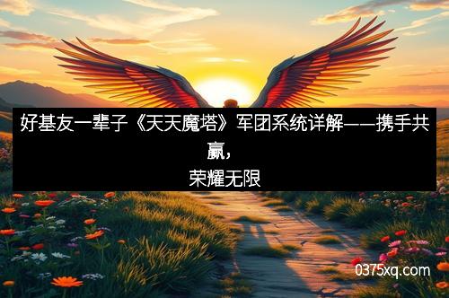 好基友一辈子《天天魔塔》军团系统详解——携手共赢，荣耀无限